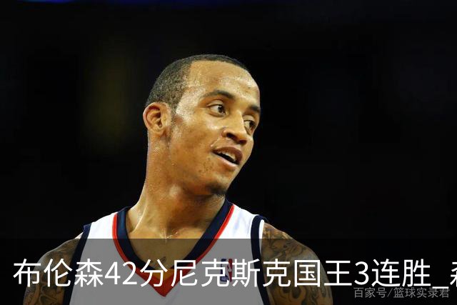 布伦森42分尼克斯克国王3连胜 森林狼大胜爵士